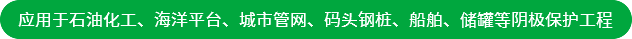 應(yīng)用于石油化工、海洋平臺(tái)、城市管網(wǎng)、碼頭鋼樁、船舶、儲(chǔ)罐等陰極保護(hù)工程